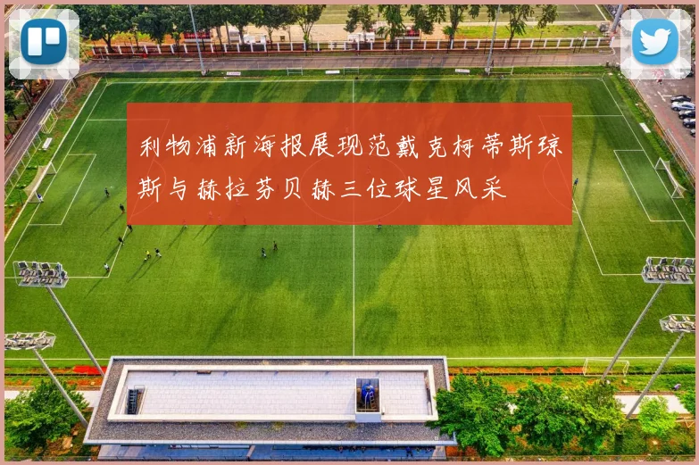 利物浦新海报展现范戴克柯蒂斯琼斯与赫拉芬贝赫三位球星风采