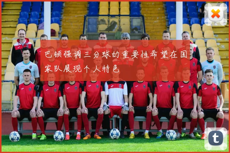 巴顿强调三分球的重要性希望在国家队展现个人特色